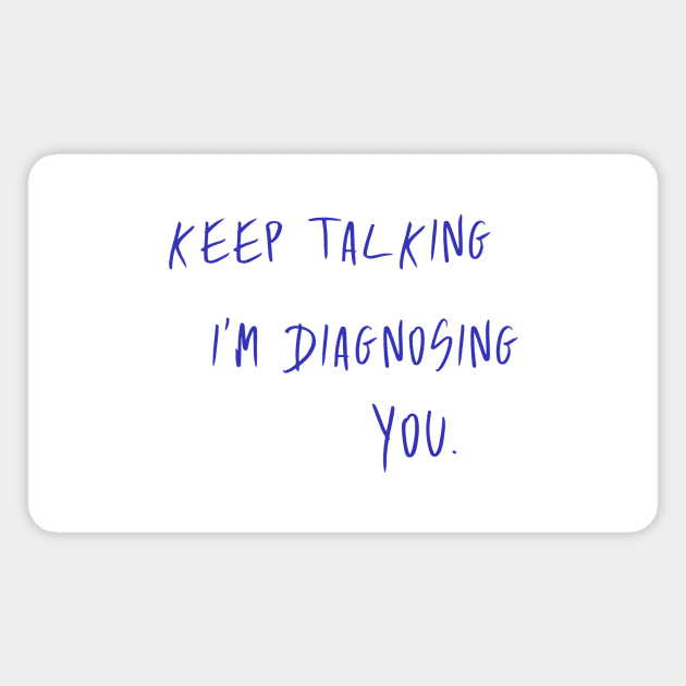Keep Talking I'm Diagnosing You Slogan Magnet by TeeTime
